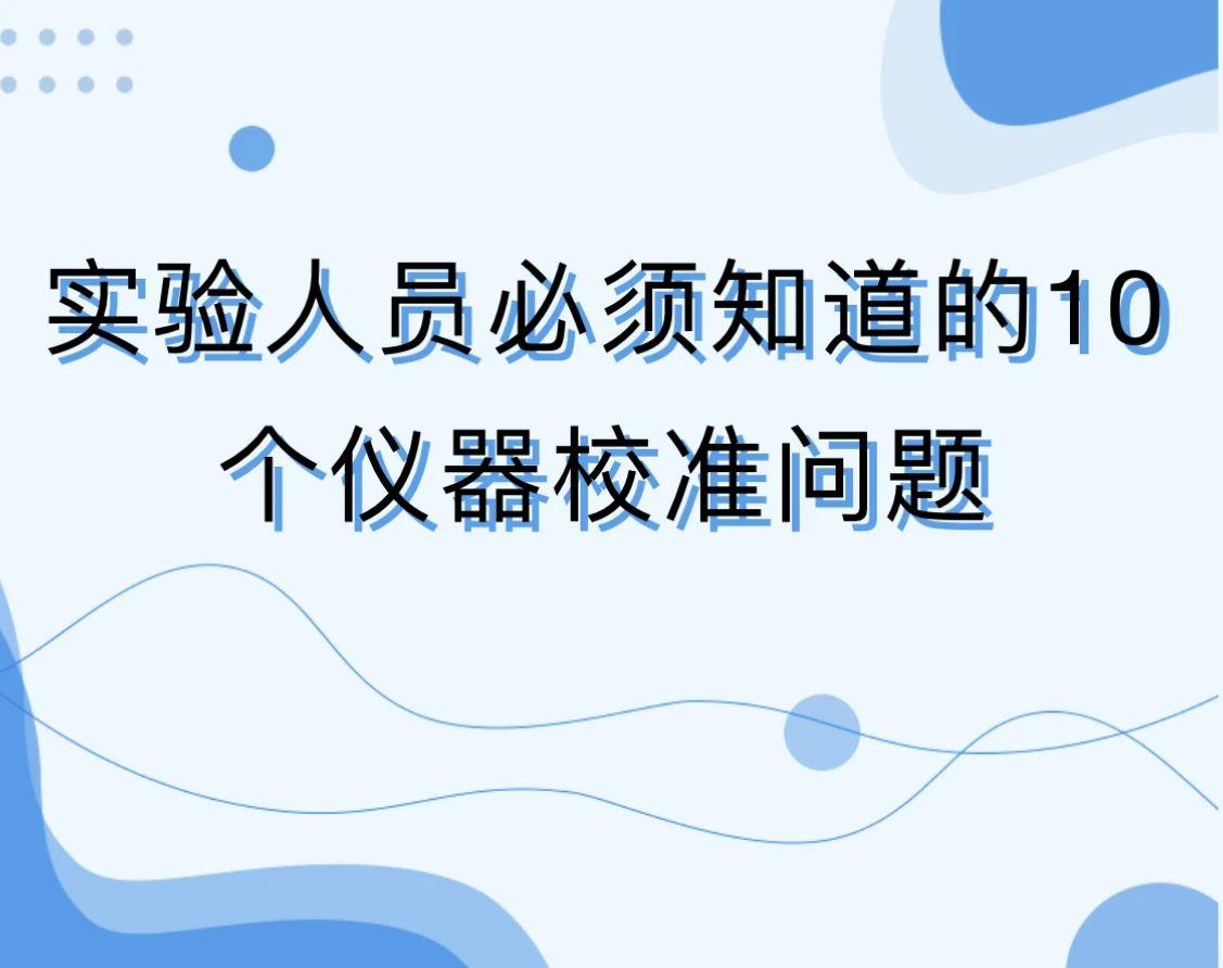 实验人员必须知道的10个仪器校准问题