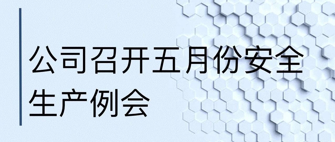 公司召开五月份安全生产例会