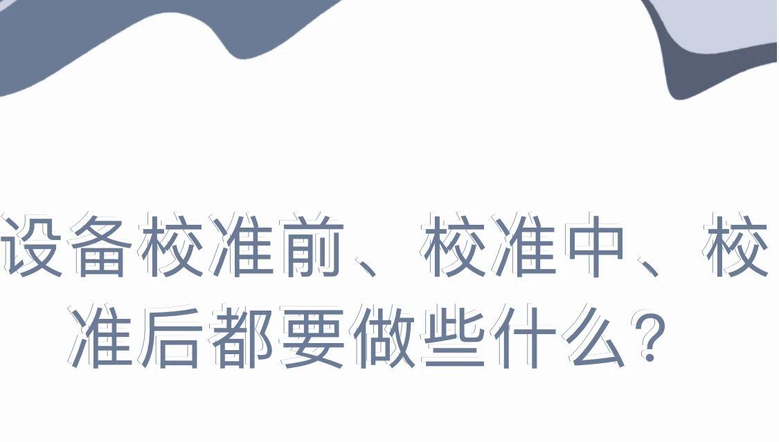 设备校准前、校准中、校准后都要做些什么？